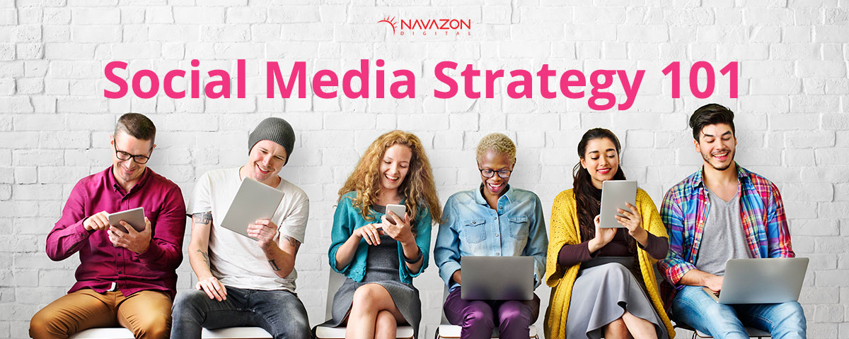 Social Media Strategy 101. How to Build and Manage an Effective Social Media Campaign for Your Business. | Navazon Digital